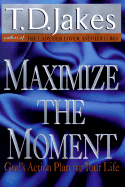 Maximize the Moment: God's Action Plan for Your Life - Jakes, T D