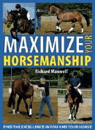 Maximize Your Horsemanship: Find the Excellence in You and Your Horse