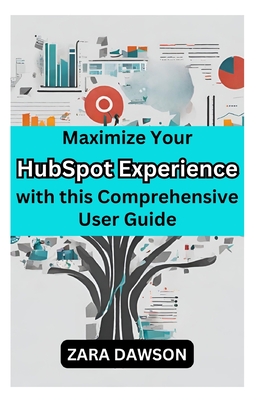 Maximize Your HubSpot Experience with this Comprehensive User Guide: Unlock Potential Today - Dawson, Zara