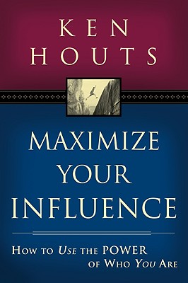 Maximize Your Influence: How to Use the Power of Who You Are - Houts, Ken