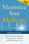 Maximize Your Medicare: Understanding Medicare, Protecting Your Health, and Minimizing Costs