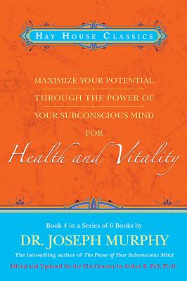 Maximize Your Potential Through the Power of Your Subconscious Mind for Health and Vitality: Book 4 - Murphy, Joseph, Dr., and Pell, Arthur R, Dr.