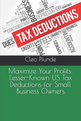 Maximize Your Profits: Lesser-Known US Tax Deductions for Small Business Owners - Pfunde, Cleo