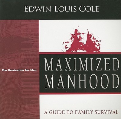Maximized Manhood: A Guide to Family Survival - Cole, Edwin Louis, Dr.