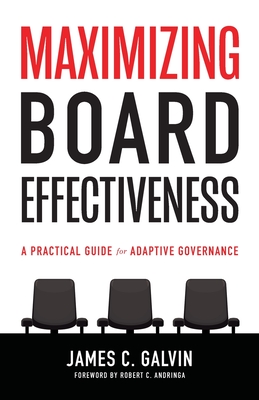 Maximizing Board Effectiveness: A Practical Guide for Effective Governance - Galvin, James C