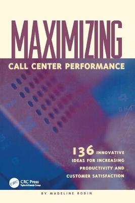 Maximizing Call Center Performance: 136 Innovative Ideas for Increasing Productivity and Customer Satisfaction - Bodin, Madeline