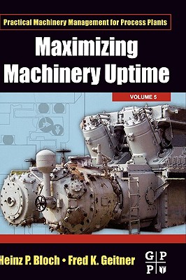 Maximizing Machinery Uptime: Volume 5 - Bloch, Heinz P, and Geitner, Fred K