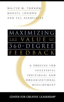 Maximizing the Value of 360-Degree Feedback: A Process for Successful Individual and Organizational Development - Tornow, Walter W, and London, Manuel