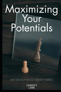 Maximizing Your Potentials: How To Develop the Best Version of Yourself