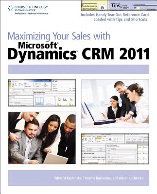 Maximizing Your Sales with Microsoft Dynamics CRM 2011 - Kachinske, Edward, and Kachinske, Timothy, and Kachinske, Adam