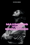 Maximizing Your Singlehood: Keys For Living Single