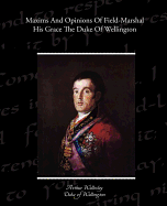 Maxims and Opinions of Field-Marshal His Grace the Duke of Wellington - Wellesley, Arthur, Duke