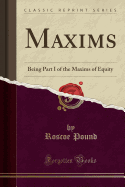 Maxims: Being Part I of the Maxims of Equity (Classic Reprint)