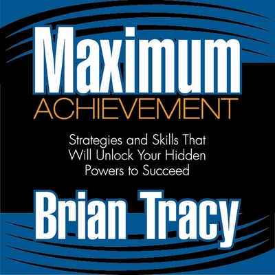 Maximum Achievement: Strategies and Skills That Will Unlock Your Hidden Powers to Succeed - Tracy, Brian (Read by)