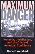 Maximum Danger: Kennedy, the Missiles, and the Crisis of American Confidence