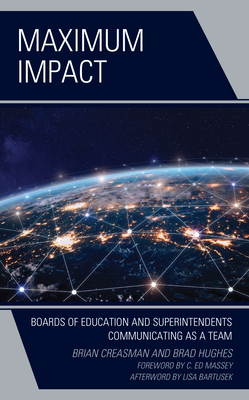 Maximum Impact: Boards of Education and Superintendents Communicating as a Team - Creasman, Brian K, and Hughes, Brad