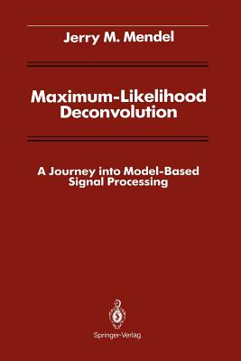 Maximum-Likelihood Deconvolution: A Journey Into Model-Based Signal Processing - Mendel, Jerry M, Dr., and Burrus, C S