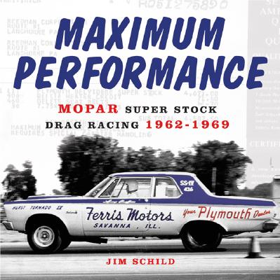 Maximum Performance: Mopar Super Stock Drag Racing 1962-1969 - Schild, Jim