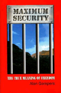 Maximum Security: The True Meaning of Freedom