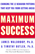 Maximum Success: Changing the 12 Behavior Patterns That Keep You from Getting Ahead - Waldroop, James, Ph.D., and Butler, Timothy