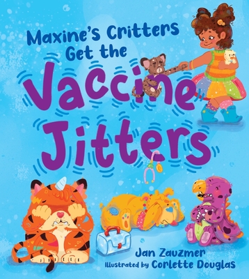Maxine's Critters Get the Vaccine Jitters: A Cheerful and Encouraging Story to Soothe Kids' Covid Vaccine Fears - Zauzmer, Jan
