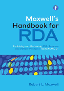 Maxwell's Handbook for RDA: Explaining and Illustrating Rda: Resource Description and Access Using Marc21