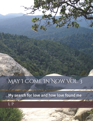 May I Come In Now Vol. 3: My search for love and how love found me - P, L K