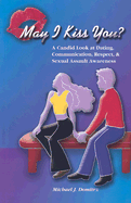 May I Kiss You?: A Candid Look at Dating, Communication, Respect, & Sexual Assault Awareness