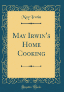 May Irwin's Home Cooking (Classic Reprint)