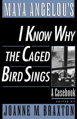 Maya Angelou's I Know Why the Caged Bird Sings: A Casebook - Angelou, Maya, and Braxton, Joanne M (Editor)