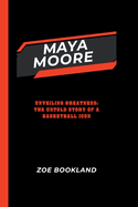 Maya Moore: Unveiling Greatness: The Untold Story of a Basketball Icon