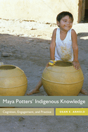 Maya Potters' Indigenous Knowledge: Cognition, Engagement, and Practice
