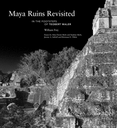Maya Ruins Revisited: In the Footsteps of Teobert Maler