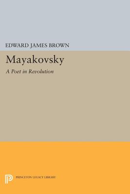 Mayakovsky: A Poet in the Revolution - Brown, Edward James