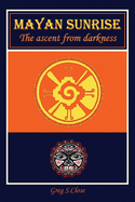 Mayan Sunrise: The Ascent From Darkness