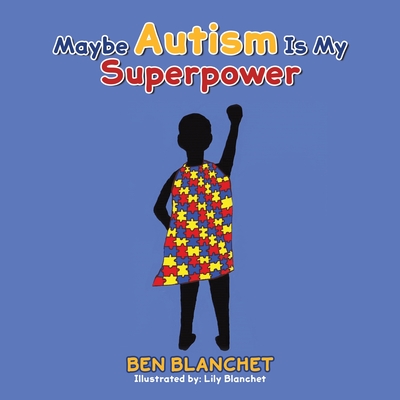 Maybe Autism Is My Superpower - Blanchet, Ben