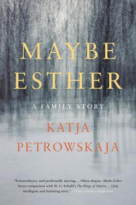 Maybe Esther: A Family Story - Petrowskaja, Katja, and Frisch, Shelley (Translated by)