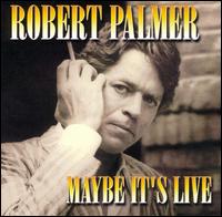 Maybe It's Live - Robert Palmer