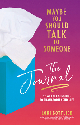 Maybe You Should Talk to Someone: The Journal: 52 Weekly Sessions to Transform Your Life - Gottlieb, Lori