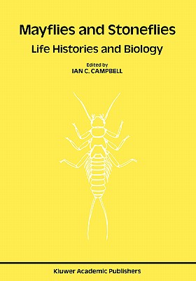 Mayflies and Stoneflies: Life Histories and Biology: Proceedings of the 5th International Ephemeroptera Conference and the 9th International Plecoptera Conference - Campbell, Ian C (Editor)