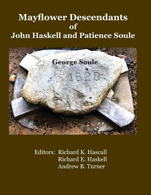 Mayflower Descendants of John Haskell and Patience Soule: George Soule - Haskell, Richard E, and Turner, Andrew B, and Hascall, Richard K