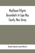 Mayflower Pilgrim Descendants In Cape May County, New Jersey; Memorial Of The Three Hundredth Anniversary Of The Landing Of The Pilgrims At Plymouth, 1620-1920; A Record Of The Pilgrim Descendants Who Early In Its History Settled In Cape May County...