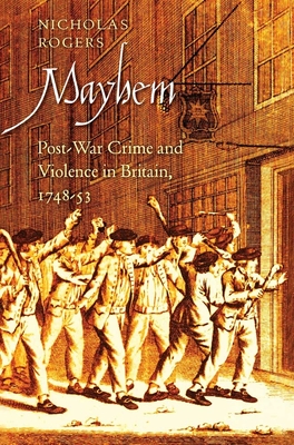 Mayhem: Post-War Crime and Violence in Britain, 1748-53 - Rogers, Nicholas