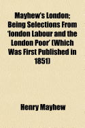 Mayhew's London; Being Selections from 'London Labour and the London Poor' (Which Was First Published in 1851)