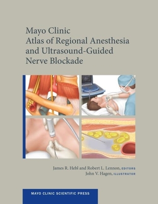 Mayo Clinic Atlas of Regional Anesthesia and Ultrasound-Guided Nerve Blockade - Hebl, James, and Lennon, Robert