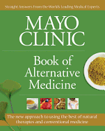 Mayo Clinic Book of Alternative Medicine: Integrating the Best of Natural Therapies with Conventional Medicine