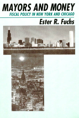 Mayors and Money: Fiscal Policy in New York and Chicago - Fuchs, Ester R