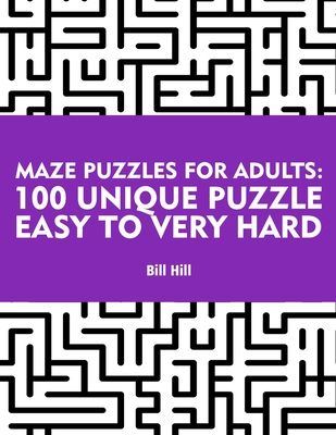 Maze Puzzles for Adults: 100 unique puzzle Easy to Very Hard - Hill, Bill