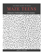 Maze Teens: Ultimate Challenging Puzzle Games Book, 100 Crazy Mazes to Solve, Large Print