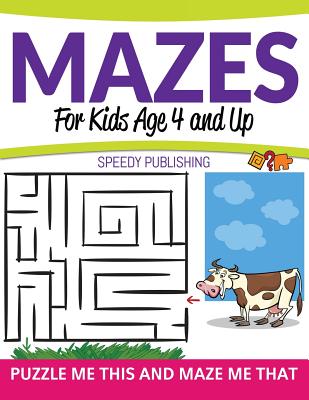 Mazes For Kids Age 4 and Up: Puzzle Me This and Maze Me That - Speedy Publishing LLC